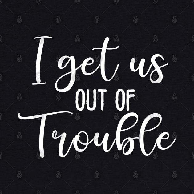 i get us into trouble. i get us out of trouble by TIHONA